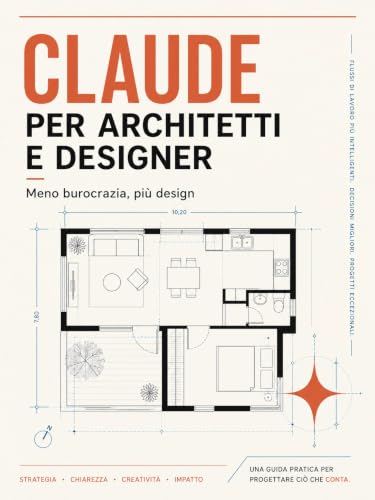 Claude per Architetti e Designer: Meno burocrazia. Più design. (Claude IA nella Pratica) (Italian Edition)