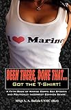 Been There, Done That, Got the T-Shirt: A Fifth Book of Marine Corps Sea Stories and Politically Incorrect Common Sense