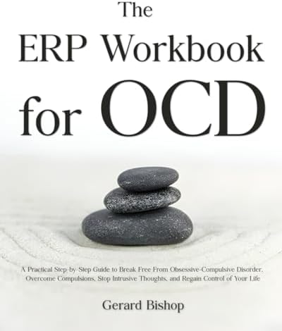 The ERP Workbook for OCD: A Practical Step-by-Step Guide to Break Free From Obsessive-Compulsive Disorder, Overcome Compulsions, Stop Intrusive Thoughts, and Regain Control of Your Life