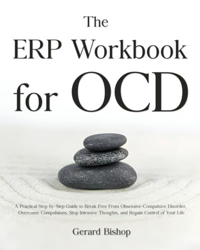 The ERP Workbook for OCD: A Practical Step-by-Step Guide to Break Free From Obsessive-Compulsive Disorder, Overcome Compulsions, Stop Intrusive Thoughts, and Regain Control of Your Life