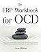 The ERP Workbook for OCD: A Practical Step-by-Step Guide to Break Free From Obsessive-Compulsive Disorder, Overcome Compulsions, Stop Intrusive Thoughts, and Regain Control of Your Life