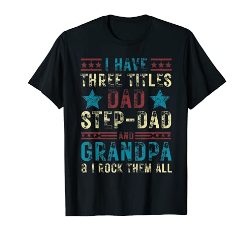 Homme I have three titles dad beau-père Grandpa drôle fête des pères T-Shirt