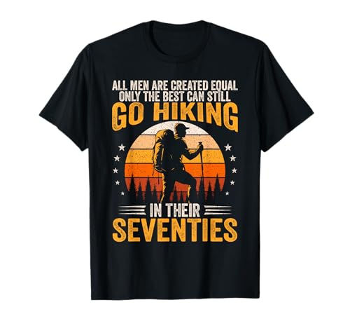 The Best Men Still Go Hiking in Their Seventies Funny Hiker T-Shirt