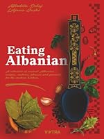 Eating Albanian: A collection of ancient Albanian recipes, customs, phrases, and proverbs for the modern kitchen 1972985000 Book Cover