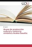  Arena de producción cultural y violencia simbólica Arabia Saudita