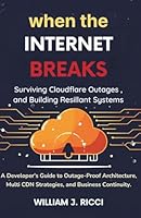 When the Internet Breaks: Surviving Cloudflare Outages and Building Resilient Systems: A Developer’s Guide to Outage-Proof Architecture, Multi-CDN Strategies, and Business Continuity B0G33R2H1N Book Cover