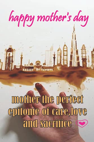 Happy mother's day mother the perfect epitome of care love and sacrifice: Gift for mom I love u mama happy mother's day |6*9 120 pages
