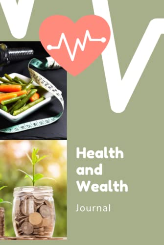 Health and Wealth Journal: Your Guide to Log Your Journey to Health, Food, Fitness, Financial Security, Spending, Expenses and Saving