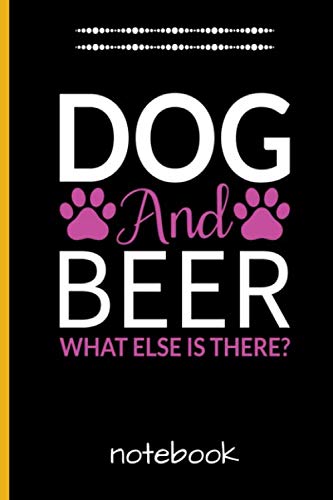 DOG AND BEER WHAT ELSE IS THERE: BLANK LINE JOURNAL NOTEBOOK