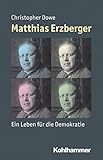 erzbergbahn  Matthias Erzberger: Ein Leben für die Demokratie (Mensch - Zeit - Geschichte)