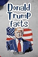 Donald Trump facts: 60 Fun and Interesting Facts Book for Kids and Adults (Michael Hammett - Facts Books) B0D9HXSRW6 Book Cover