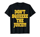 Don't Squeeze The Juice OJ Shirt T-Shirt