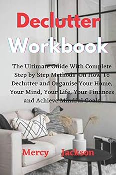Paperback Declutter Workbook: The Ultimate Guide With Complete Step by Step Methods On How To Declutter and Organise Your Home, Your Mind, Your Life Book