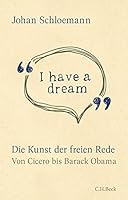 'I have a dream': Die Kunst der freien Rede - Von Cicero bis Barack Obama 3406741894 Book Cover