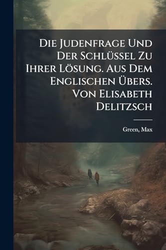 Die Judenfrage Und Der Schlüssel Zu Ihrer Lösung. Aus Dem Englischen Übers. Von Elisabeth Delitzsch (German Edition)