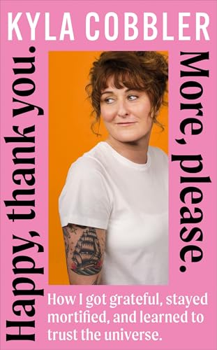 Happy, Thank You. More, Please.: How I Got Grateful, Stayed Mortified, And Learned To Trust The Universe