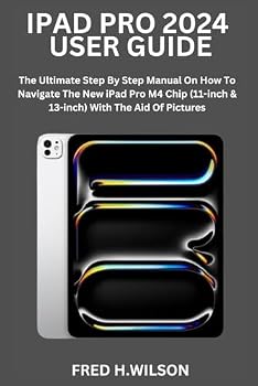 IPAD PRO 2024 USER GUIDE: The Ultimate Step By Step Manual On How To Navigate The New iPad Pro M4 Chip (11-inch & 13-inch) With The Aid Of Pictures