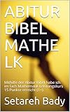 mathematik leistungskurs abitur  ABITUR BIBEL MATHE LK : Mithilfe der Abitur Bibel habe ich im fach Mathematik Leistungskurs 15 Punkte erreicht (1+).