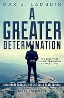 A Greater Determination: Devotional Thoughts for the Sales Professional 0996609806 Book Cover