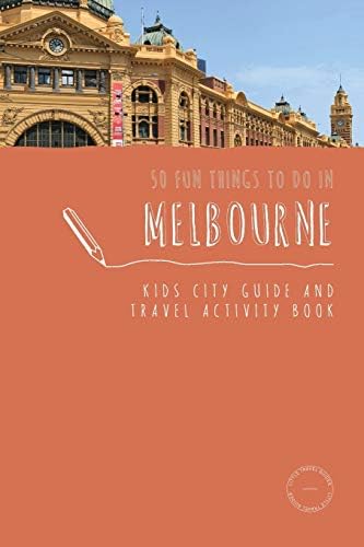 50 Fun Things To Do in Melbourne: Kids City Guide and Travel Activity Book (2) (Kids City Guides)
