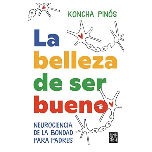 La belleza de ser bueno: Neurociencia de la bondad para padres (Sine Qua Non)