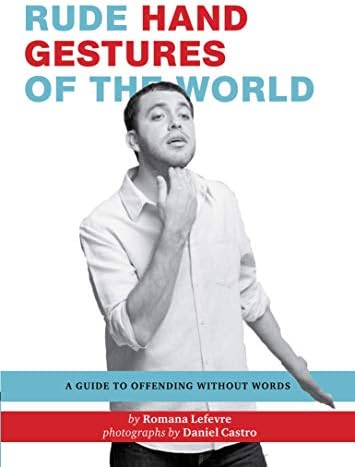 Rude Hand Gestures of the World: A Guide to Offending without Words (Funny Book for Boys, Hand Gesture Book)