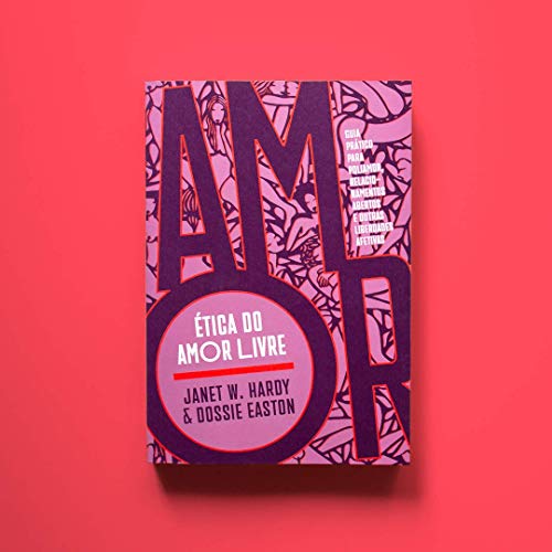 Ética do Amor Livre: Guia Prático Para Poliamor, Relacionamentos Abertos e Outras Liberdades Afetiva