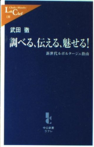 調べる、伝える、魅せる!: 新世代ルポルタージュ指南 (中公新書ラクレ 130)