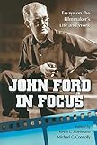 John Ford in Focus: Essays on the Filmmaker's Life and Work