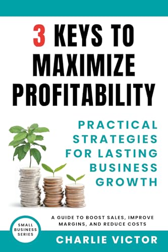 3 Keys to Maximize Profitability - Practical Strategies for Lasti...