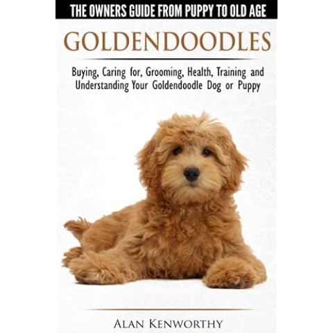 Goldendoodles - The Owners Guide from Puppy to Old Age - Choosing, Caring for, Grooming, Health, Training and Understanding Your Goldendoodle Dog Cover
