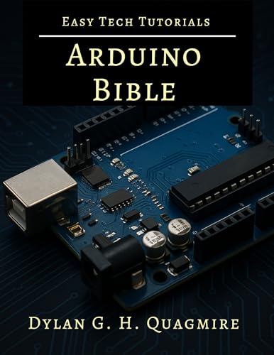Arduino Bible: Mastering Electronics and Programming (Tech Tips and Information for Beginners and Programmers Book 14)