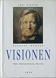 Richard Wagner - Visionen. Werk - Weltanschauung - Deutung