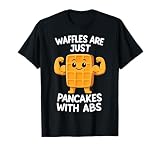 Waffles Are Just Pancakes With Abs T-Shirt