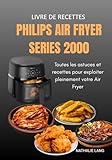  Livre de Recettes Philips Air Fryer Series 2000-6.2L: Toutes les astuces et recettes pour exploiter pleinement votre Air Fryer