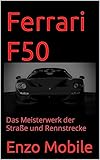  Ferrari F50: Das Meisterwerk der Straße und Rennstrecke (German Edition)