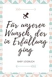 Für unseren Wunsch, der in Erfüllung ging - Baby Logbuch: A5 Baby Tagebuch | Baby Logbuch für Schlaf Essen und Gesundheit | Tagebuch für Neugeborene, Junge Eltern, Mütter und Väter