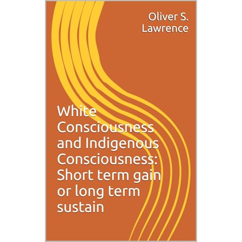White Consciousness and Indigenous Consciousness: Short term gain or long term sustain by Oliver S. Lawrence episode artwork