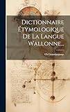 Dictionnaire Étymologique De La Langue Wallonne...