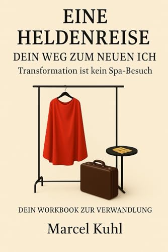 Eine Heldenreise - Dein Weg zum neuen Ich: Dein Workbook zur Veränderung
