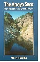 The Arroyo Seco: The Central Coast's Grand Canyon 1880710552 Book Cover