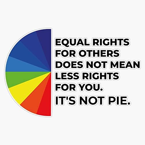Equal rights for others does not mean less rights for you. It's not Pie. Sticker Vinyl Bumper Sticker 6 Mil Thick - Size 5"
