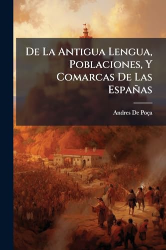 De La Antigua Lengua, Poblaciones, Y Comarcas De Las Españas (Spanish Edition)