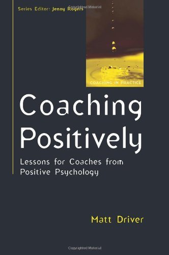 Coaching Positively: Lessons for Coaches from Positive Psychology (UK Higher Education OUP Humanities & Social Sciences Counselling and Psychotherapy)