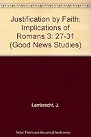 Justification by Faith: Implications of Romans 3: 27-31 (Good News Studies) 0894536656 Book Cover
