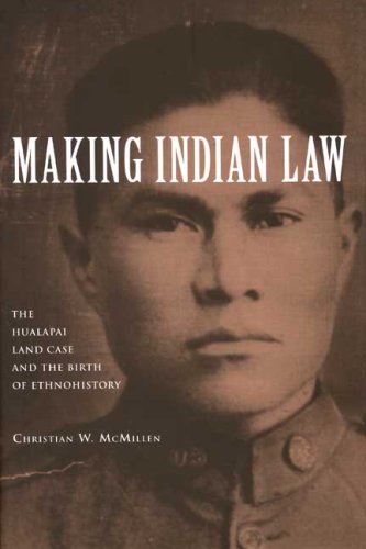 Making Indian Law: The Hualapai Land Case and the Birth of Ethnohistory (The Lamar Series in Western Making Indian Law: The Hualapai Land Case and the Birth of Ethnohistory (The Lamar Series in Western