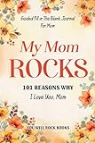 My Mom Rocks!: 101 Reasons Why I Love You, Mom: 101 Uniquely Crafted Easy-to-fill-in-the-blank Prompts For Mom, Perfect Mother's Day Gift
