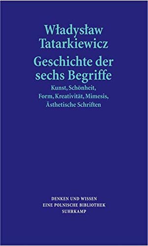 Geschichte der sechs Begriffe: Kunst, Schönheit, Form, Kreativität, Mimesis, ästhetisches Erlebni Geschichte der sechs Begriffe: Kunst, Schönheit, Form, Kreativität, Mimesis, ästhetisches Erlebni