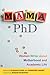 Mama, PhD: Women Write About Motherhood and Academic Life
