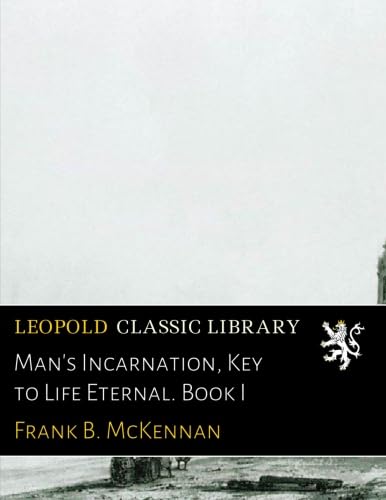 Man's Incarnation, Key to Life Eternal. Book I